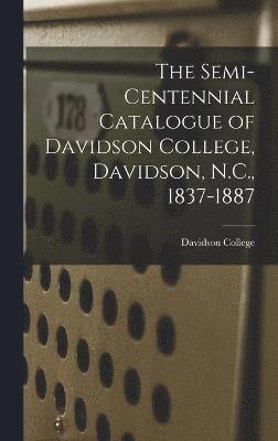 bokomslag Semi-Centennial Catalogue of Davidson College, Davidson, N.C., 1837-1887