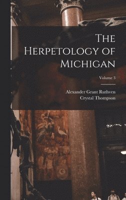 Alexander Grant Ruthven, Crystal Thompson - Herpetology of Michigan; Volume 3, Inbunden