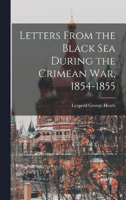 Letters From the Black Sea During the Crimean War, 1854-1855 1