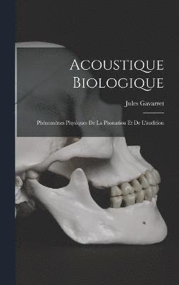 Acoustique Biologique; Phnomnes Physiques De La Phonation Et De L'audition 1