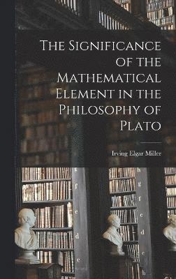 Irving Elgar Miller - Significance of the Mathematical Element in the Philosophy of Plato, Inbunden