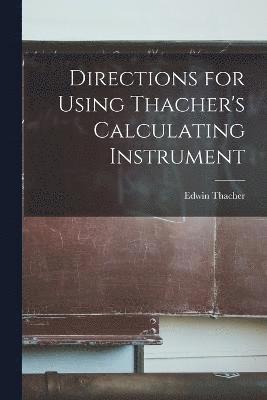 Directions for Using Thacher's Calculating Instrument 1
