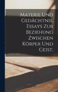 bokomslag Materie und Gedchtnis, Essays zur Beziehung zwischen Krper und Geist.