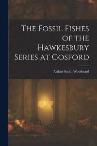 bokomslag The Fossil Fishes of the Hawkesbury Series at Gosford