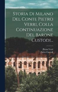 bokomslag Storia Di Milano Del Conte Pietro Verri, Colla Continuazione Del Barone Custodi...