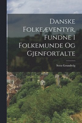 Sven Grundtvig - Danske Folkeæventyr, Fundne I Folkemunde Og Gjenfortalte, Häftad