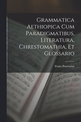 Grammatica Aethiopica Cum Paradigmatibus, Literatura, Chrestomathia, Et Glossario 1