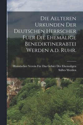 bokomslag aelteren Urkunden der deutschen Herrscher fuer die ehemalige Benediktinerabtei Werden a.d. Ruhr.