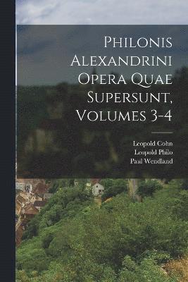 Philonis Alexandrini Opera Quae Supersunt, Volumes 3-4 1