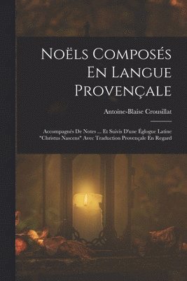 Antoine-Blaise Crousillat - Noëls Composés En Langue Provençale, Häftad