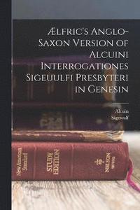 bokomslag lfric's Anglo-Saxon Version of Alcuini Interrogationes Sigeuulfi Presbyteri in Genesin