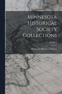 bokomslag Minnesota Historical Society Collections; Volume 6