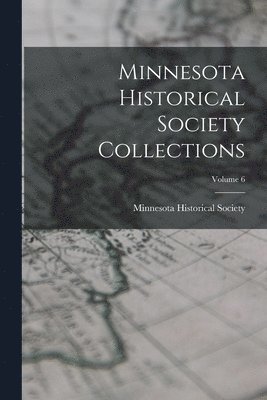 Minnesota Historical Society Collections; Volume 6 1