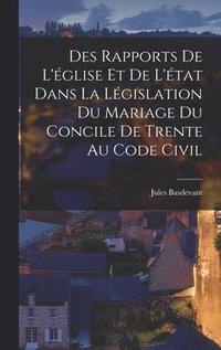 bokomslag Des Rapports De L'glise Et De L'tat Dans La Lgislation Du Mariage Du Concile De Trente Au Code Civil