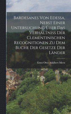 bokomslag Bardesanes von Edessa, nebst einer Untersuchung ber das Verhltniss der clementinischen Recognitionen zu dem Buche der Gesetze der Lnder