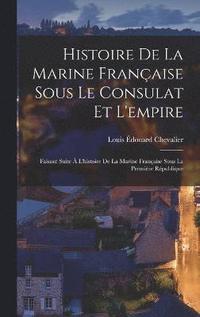 bokomslag Histoire De La Marine Franaise Sous Le Consulat Et L'empire