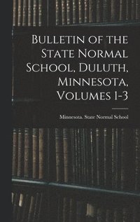 bokomslag Bulletin of the State Normal School, Duluth, Minnesota, Volumes 1-3