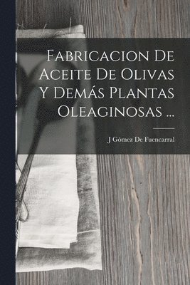 bokomslag Fabricacion De Aceite De Olivas Y Dems Plantas Oleaginosas ...