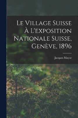 bokomslag Village Suisse À L'exposition Nationale Suisse, Genève, 1896