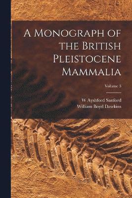 Monograph of the British Pleistocene Mammalia; Volume 3