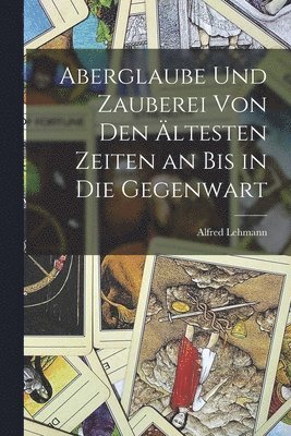 bokomslag Aberglaube Und Zauberei Von Den Ältesten Zeiten an Bis in Die Gegenwart