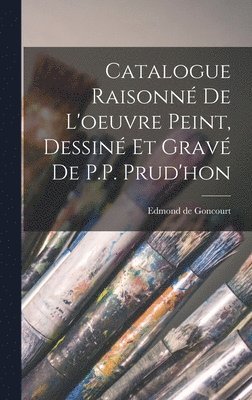 Catalogue Raisonn de l'oeuvre peint, Dessin et grav de P.P. Prud'hon 1