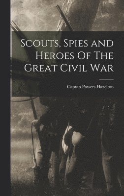 bokomslag Scouts, Spies and Heroes Of The Great Civil War