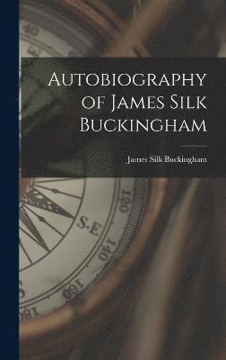 James Silk Buckingham - Autobiography of James Silk Buckingham, Inbunden