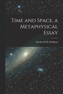 Time and Space, a Metaphysical Essay 1