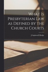 bokomslag What is Presbyterian Law as Defined by the Church Courts