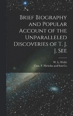 Brief Biography and Popular Account of the Unparalleled Discoveries of T. J. J. See