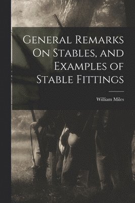 William Miles - General Remarks On Stables, and Examples of Stable Fittings, Häftad