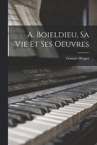 bokomslag A. Boieldieu, Sa Vie Et Ses Oeuvres
