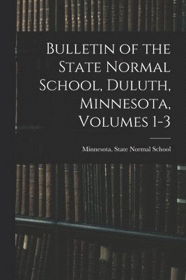 bokomslag Bulletin of the State Normal School, Duluth, Minnesota, Volumes 1-3