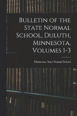 Bulletin of the State Normal School, Duluth, Minnesota, Volumes 1-3 1