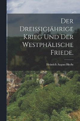 Der dreissigjhrige Krieg und der westphlische Friede. 1