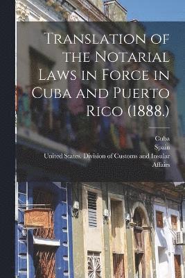 United States Division of Customs an, Cuba, Spain - Translation of the Notarial Laws in Force in Cuba and Puerto Rico (1888.), Häftad