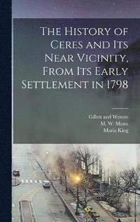 bokomslag The History of Ceres and its Near Vicinity, From its Early Settlement in 1798