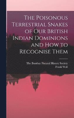 bokomslag The Poisonous Terrestrial Snakes of Our British Indian Dominions and how to Recognise Them