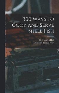 bokomslag 300 Ways to Cook and Serve Shell Fish