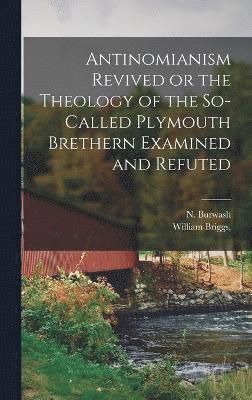 bokomslag Antinomianism Revived or the Theology of the So-Called Plymouth Brethern Examined and Refuted