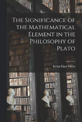 Significance of the Mathematical Element in the Philosophy of Plato