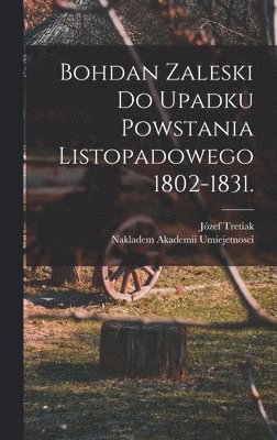 bokomslag Bohdan Zaleski do Upadku Powstania Listopadowego 1802-1831.