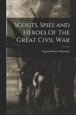 bokomslag Scouts, Spies and Heroes Of The Great Civil War