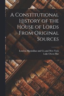 bokomslag A Constitutional History of the House of Lords From Original Sources