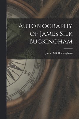 bokomslag Autobiography of James Silk Buckingham