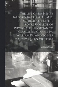 bokomslag The Life of Sir Henry Halford, Bart., G.C.H., M.D., F.R.S., President of the Royal College of Physicians, Physician to George Iii., George Iv., William Iv., and to Her Majesty Queen Victoria