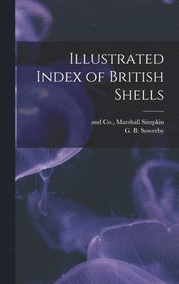 G B Sowerby, G. B. Sowerby, Simpkin Marshall & Co - Illustrated Index of British Shells, Inbunden