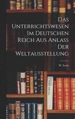 bokomslag Das Unterrichtswesen im Deutschen Reich Aus Anlass der Weltausstellung