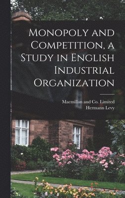 Hermann Levy, MacMillan and Co Limited - Monopoly and Competition, a Study in English Industrial Organization, Inbunden